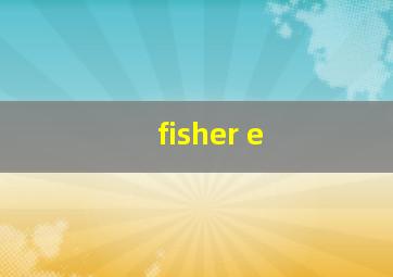 fisher e